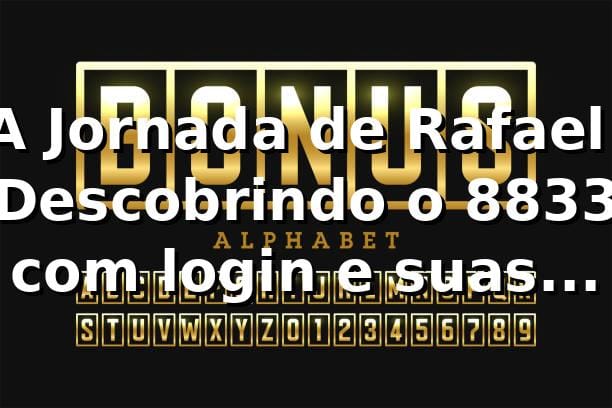A Jornada de Rafael: Descobrindo o 8833 com login e suas surpresas 🎲