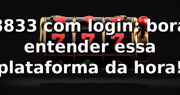 8833 com login: bora entender essa plataforma da hora! ⚽🎰